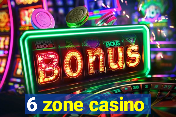 6 zone casino